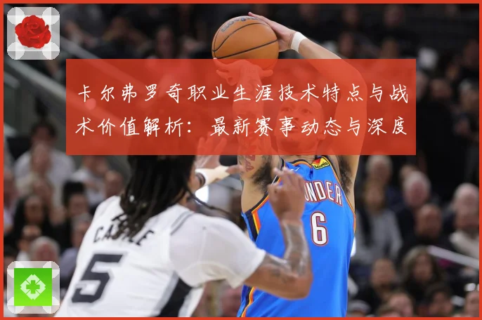 卡尔弗罗奇职业生涯技术特点与战术价值解析：最新赛事动态与深度分析